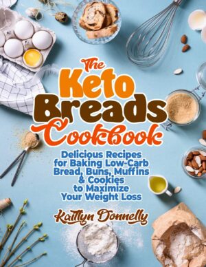 The Keto Breads Cookbook: Delicious Recipes for Baking Low-Carb Bread, Buns, Muffins & Cookies to Maximize Your Weight Loss The Keto Breads Cookbook: Delicious Recipes for Baking Low-Carb Bread, Buns, Muffins & Cookies to Maximize Your Weight Loss