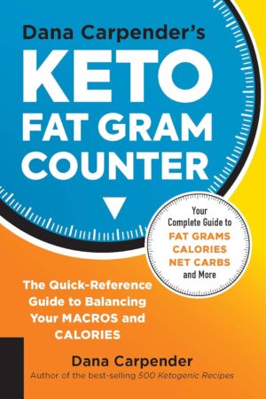 Dana Carpender’s Keto Fat Gram Counter: The Quick-Reference Guide to Balancing Your Macros and Calories (Volume 12) (Keto for Your Life, 12)