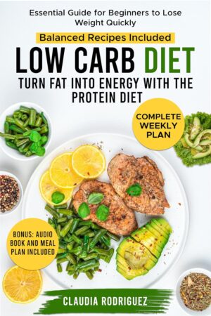Low Carb Diet: Turn Fat into Energy with the Protein Diet, Essential Guide for Beginners to Lose Weight Quickly Low Carb Diet: Turn Fat into Energy with the Protein Diet, Essential Guide for Beginners to Lose Weight Quickly