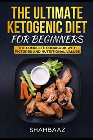 THE ULTIMATE KETOGENIC DIET FOR BEGINNERS: THE COMPLETE COOKBOOK WITH PICTURES AND NUTRITIONAL VALUES