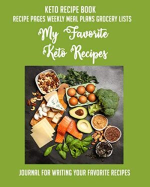 Keto Recipe Book /Recipe Pages Weekly Meal Plans Grocery Lists/My Favorite Keto Recipes: Journal for writing your Favorite Recipes