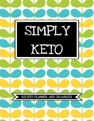 Simply Keto (Recipes Planner And Organizer): Keto Diet Blank Personal Cookbook To Write In, Fill In And Save 100 Custom Recipes| Create Your Own Cookbook|Simple Keto Kitchen Essentials