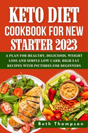 Keto diet cookbook for new starter 2023: A plan for healthy, delicious, weight loss and simple low carb, high fat recipes with pictures for beginners