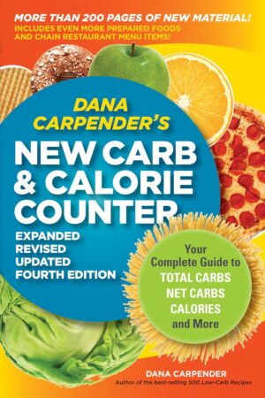 Dana Carpender’s NEW Carb and Calorie Counter-Expanded, Revised, and Updated 4th Edition: Your Complete Guide to Total Carbs, Net Carbs, Calories, and More