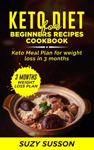 Keto Diet for Beginners Recipes Cookbook: Keto Meal Plan for Weight Loss in 3 Months