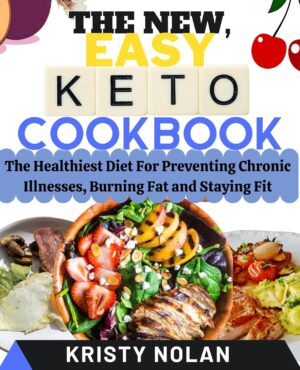 THE NEW, EASY KETO Cookbook: The Healthiest Diet For Preventing Chronic Illnesses, Burning Fat, And Staying Fit