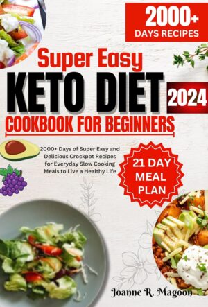 2024 Super Easy Keto Diet Cookbook For Beginners: 2000+ Days of Tasty, Low Carb and Low Sugar Ketogenic Recipes with 21 Day Meal Plan to Live a Healthy Life
