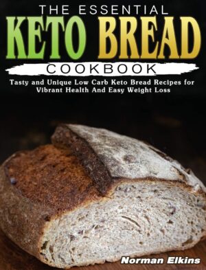 The Essential Keto Bread Cookbook: Tasty and Unique Low Carb Keto Bread Recipes for Vibrant Health And Easy Weight Loss The Essential Keto Bread Cookbook: Tasty and Unique Low Carb Keto Bread Recipes for Vibrant Health And Easy Weight Loss